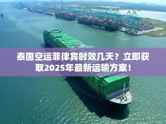 泰国空运菲律宾时效几天？立即获取2025年最新运输方案！