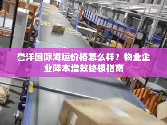 誉洋国际海运价格怎么样？物业企业降本增效终极指南