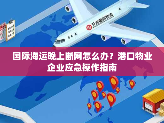 国际海运晚上断网怎么办？港口物业企业应急操作指南