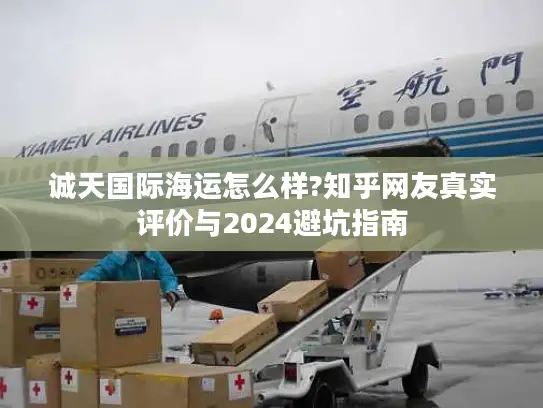 诚天国际海运怎么样?知乎网友真实评价与2024避坑指南