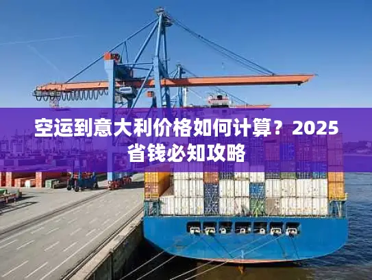 空运到意大利价格如何计算？2025省钱必知攻略