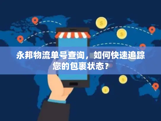 永邦物流单号查询，如何快速追踪您的包裹状态？