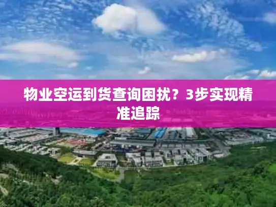 物业空运到货查询困扰？3步实现精准追踪