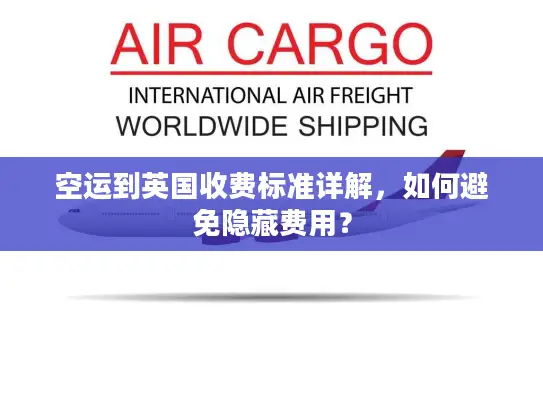 空运到英国收费标准详解，如何避免隐藏费用？