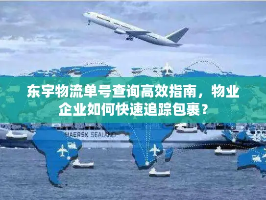 东宇物流单号查询高效指南，物业企业如何快速追踪包裹？