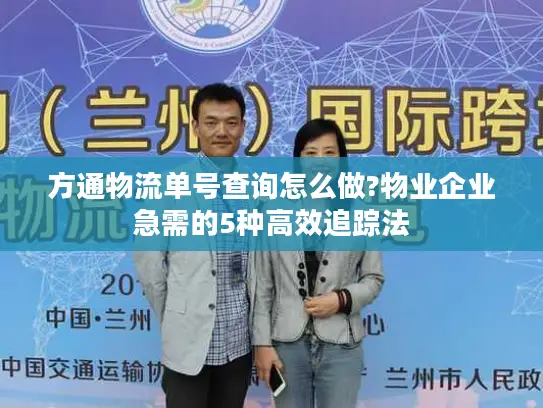 方通物流单号查询怎么做?物业企业急需的5种高效追踪法