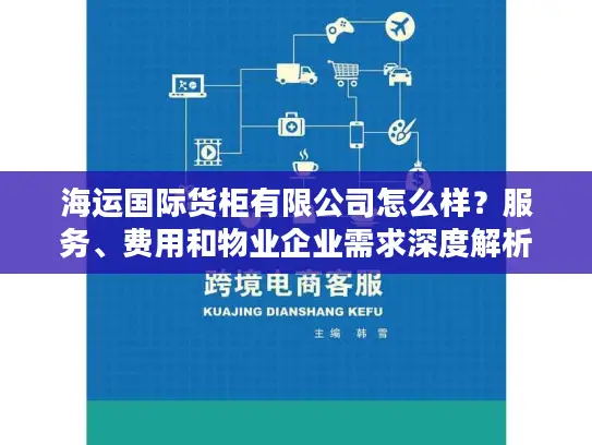 海运国际货柜有限公司怎么样？服务、费用和物业企业需求深度解析