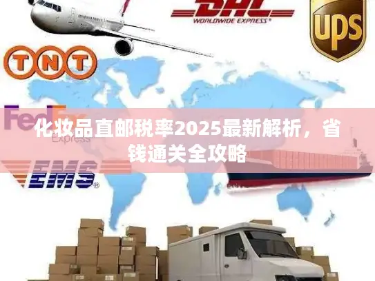 化妆品直邮税率2025最新解析，省钱通关全攻略
