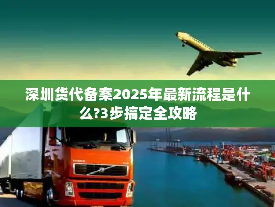 深圳货代备案2025年最新流程是什么?3步搞定全攻略