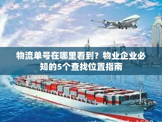 物流单号在哪里看到？物业企业必知的5个查找位置指南