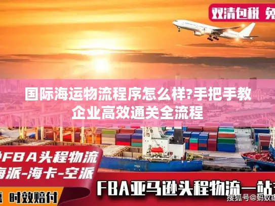 国际海运物流程序怎么样?手把手教企业高效通关全流程