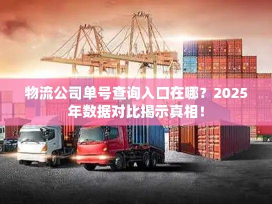 物流公司单号查询入口在哪？2025年数据对比揭示真相！