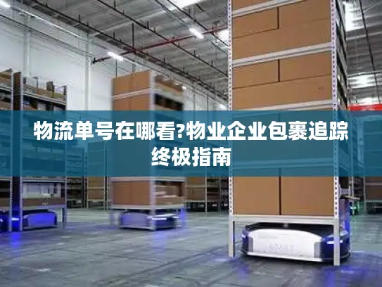 物流单号在哪看?物业企业包裹追踪终极指南