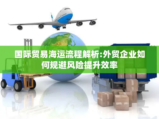 国际贸易海运流程解析:外贸企业如何规避风险提升效率