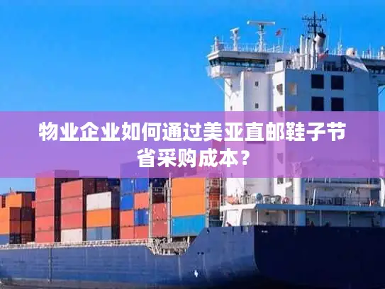 物业企业如何通过美亚直邮鞋子节省采购成本？