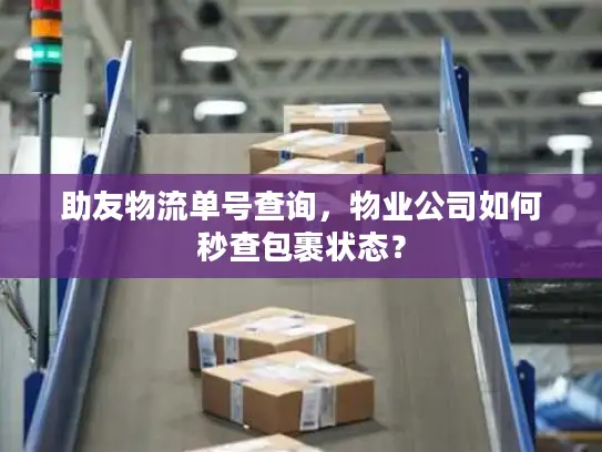 助友物流单号查询，物业公司如何秒查包裹状态？