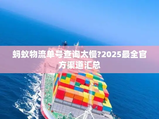 蚂蚁物流单号查询太慢?2025最全官方渠道汇总