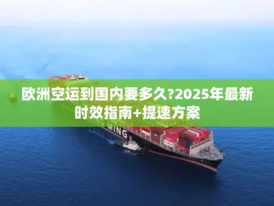 欧洲空运到国内要多久?2025年最新时效指南+提速方案