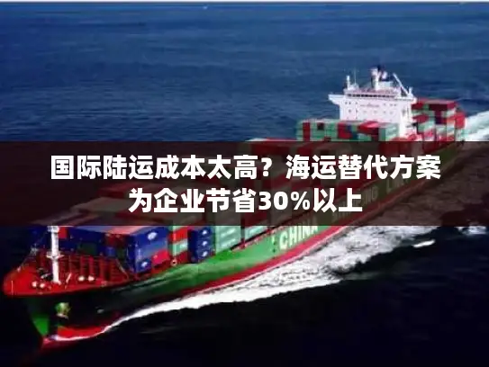 国际陆运成本太高？海运替代方案为企业节省30%以上