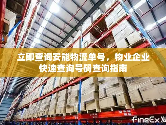 立即查询安能物流单号，物业企业快速查询号码查询指南