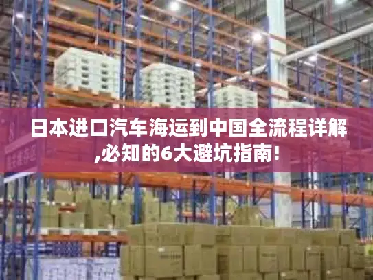 日本进口汽车海运到中国全流程详解,必知的6大避坑指南!