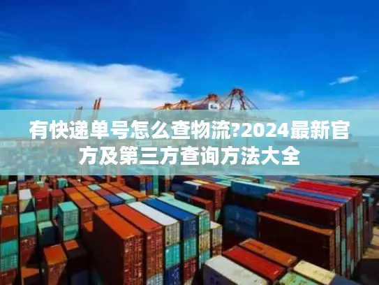 有快递单号怎么查物流?2024最新官方及第三方查询方法大全