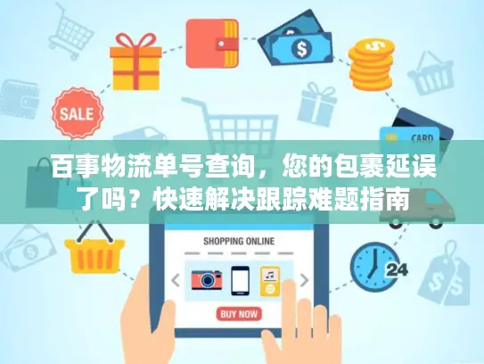 百事物流单号查询，您的包裹延误了吗？快速解决跟踪难题指南