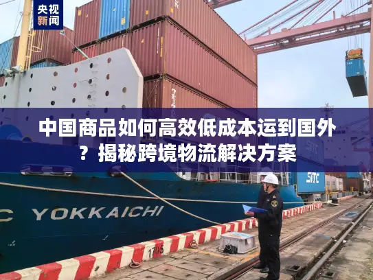 中国商品如何高效低成本运到国外？揭秘跨境物流解决方案