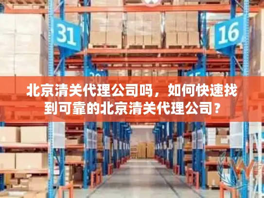 北京清关代理公司吗,如何快速找到可靠的北京清关代理公司? 北京清关代理公司吗,如何快速找到可靠的北京清关代理公司?