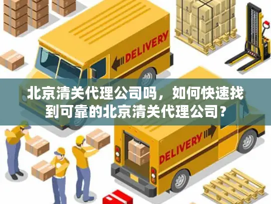 北京清关代理公司吗,如何快速找到可靠的北京清关代理公司? 北京清关代理公司吗,如何快速找到可靠的北京清关代理公司?