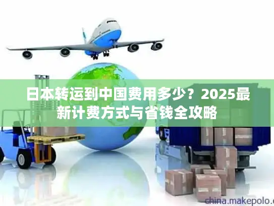 日本转运到中国费用多少？2025最新计费方式与省钱全攻略