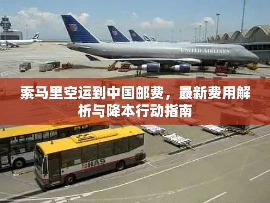 索马里空运到中国邮费，最新费用解析与降本行动指南