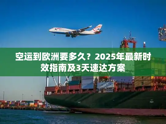 空运到欧洲要多久？2025年最新时效指南及3天速达方案