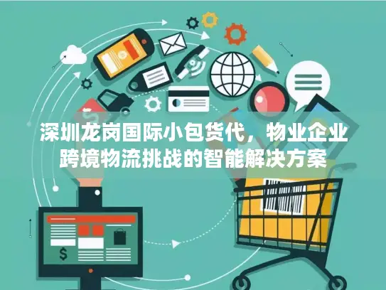 深圳龙岗国际小包货代，物业企业跨境物流挑战的智能解决方案