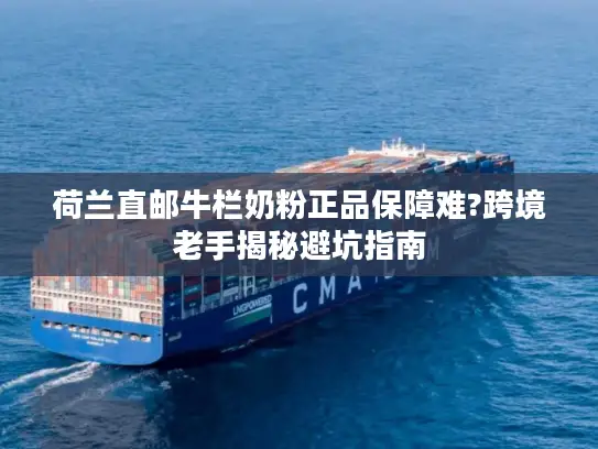 荷兰直邮牛栏奶粉正品保障难?跨境老手揭秘避坑指南