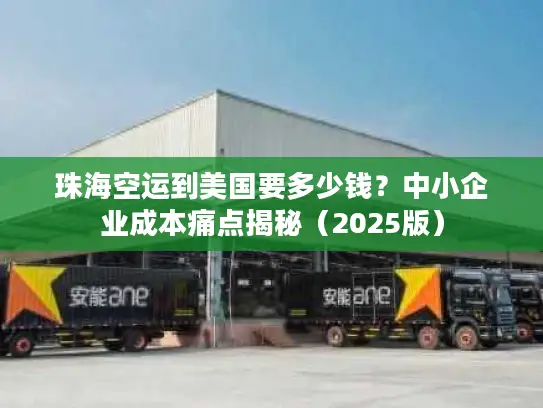 珠海空运到美国要多少钱？中小企业成本痛点揭秘（2025版）