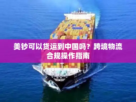 美钞可以货运到中国吗?跨境物流合规操作指南 美钞可以货运到中国吗?跨境物流合规操作指南