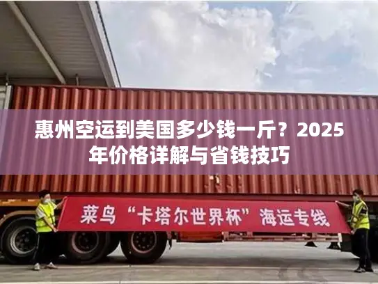 惠州空运到美国多少钱一斤？2025年价格详解与省钱技巧