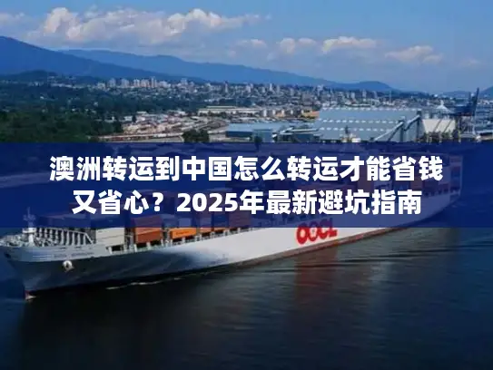 澳洲转运到中国怎么转运才能省钱又省心？2025年最新避坑指南
