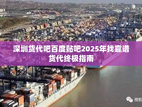 深圳货代吧百度贴吧2025年找靠谱货代终极指南