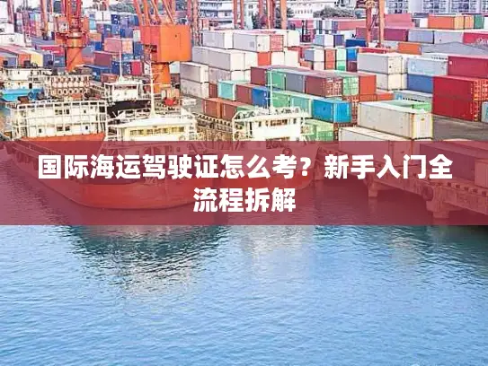 国际海运驾驶证怎么考？新手入门全流程拆解