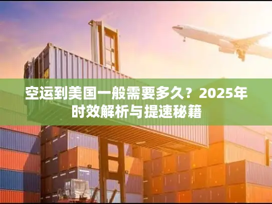 空运到美国一般需要多久？2025年时效解析与提速秘籍