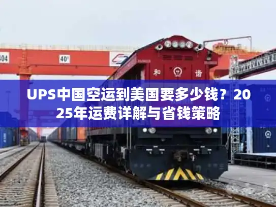 UPS中国空运到美国要多少钱？2025年运费详解与省钱策略