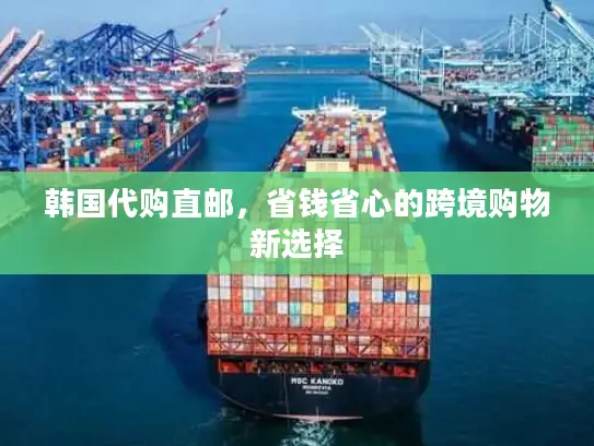 韩国代购直邮，省钱省心的跨境购物新选择