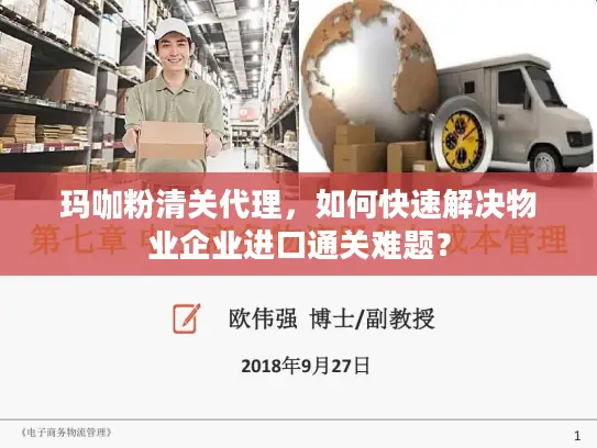 玛咖粉清关代理，如何快速解决物业企业进口通关难题？