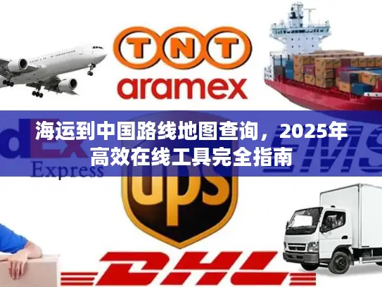 海运到中国路线地图查询，2025年高效在线工具完全指南