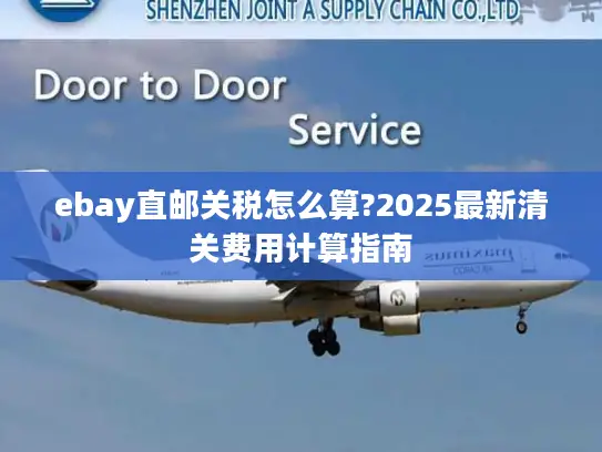 ebay直邮关税怎么算?2025最新清关费用计算指南