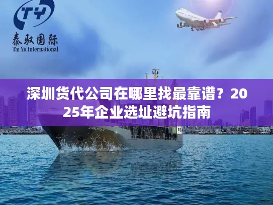 深圳货代公司在哪里找最靠谱？2025年企业选址避坑指南