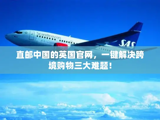 直邮中国的英国官网，一键解决跨境购物三大难题！