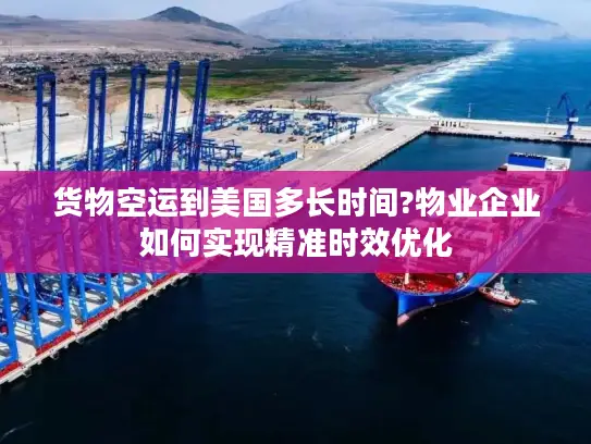 货物空运到美国多长时间?物业企业如何实现精准时效优化